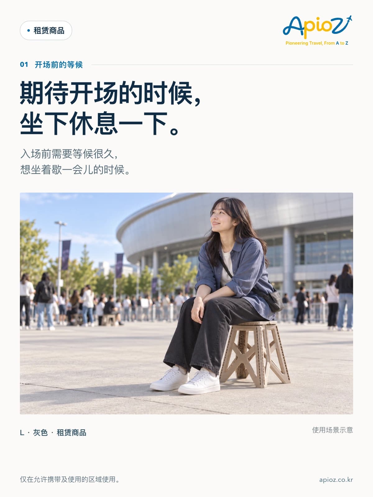 露营折叠方凳 L 灰色 期待开场的时候, 坐下休息一下。 入场前需要等候很久, 想坐着歇一会儿的时候。 仅在允许携带及使用的区域使用。